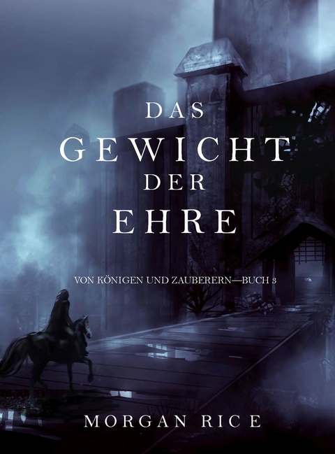Das Gewicht der Ehre (Von K&ouml;nigen und Zauberern &mdash; Buch 3) - Morgan Rice