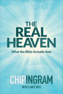 The Real Heaven - Chip Ingram, Lance Witt