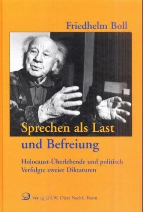 Sprechen als Last und Befreiung - Holocaust-&Uuml;berlebende und politisch Verfolgte zweier Diktaturen - Friedhelm Boll