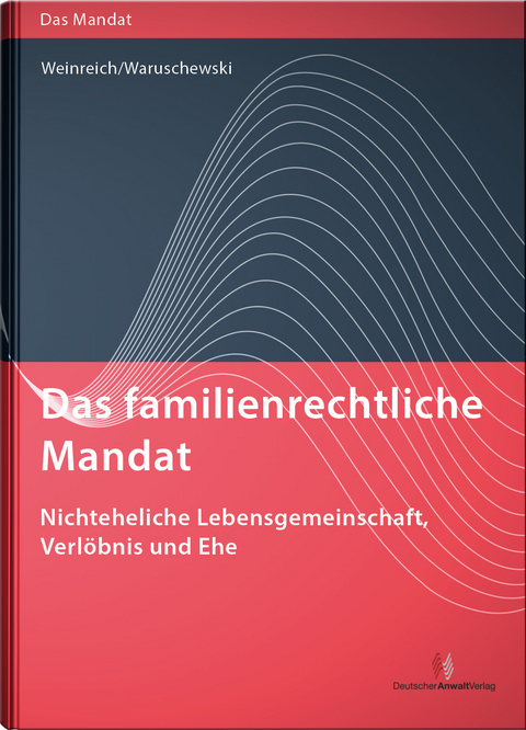 Das familienrechtliche Mandat - Nichteheliche Lebensgemeinschaft, Verl&ouml;bnis und Ehe - Gerd Weinreich, Maren Waruschewski