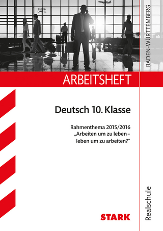 Arbeitsheft Realschule - Deutsch 10. Kl Rahmenthema 2015/16 - Arbeiten um zu leben - leben um zu arbeiten?