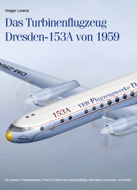 Das Turbinenflugzeug Dresden-153A von 1959 - Holger Lorenz