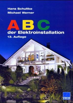 ABC der Elektroinstallation - Hans Schultke, Michael Werner