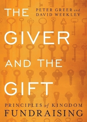 The Giver and the Gift &ndash; Principles of Kingdom Fundraising - Peter Greer, David Weekley, Fred Smith
