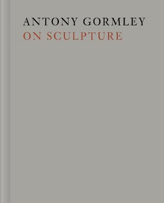 Antony Gormley on Sculpture