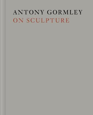 Antony Gormley on Sculpture - Antony Gormley