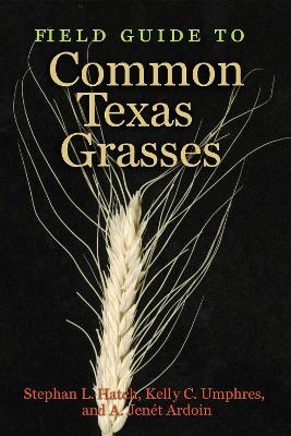 Field Guide to Common Texas Grasses - Stephan L. Hatch, Kelly C. Umphres, A. Jen&eacute;t Ardoin