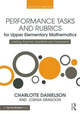 Performance Tasks and Rubrics for Upper Elementary Mathematics - Charlotte Danielson, Joshua Dragoon