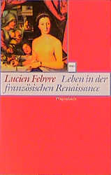 Leben in der franz&ouml;sischen Renaissance - Lucien Febvre
