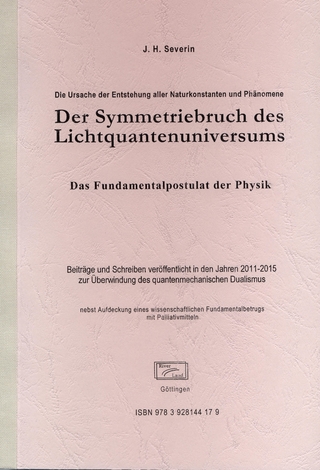 Der Symmetriebruch des Lichtquantenuniversums / Die Ursache der Entstehung aller Naturkonstanten und Phänomene / Das Fundamentalpostulat der Physik