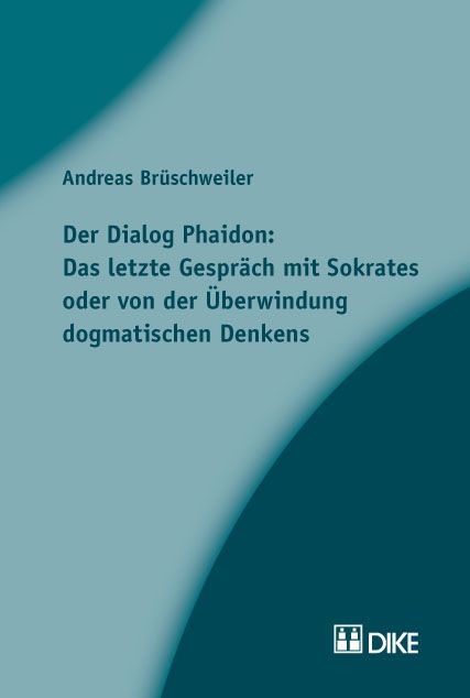 Der Dialog Phaidon: Das letzte Gespr&auml;ch mit Sokrates oder von der &Uuml;berwindung dogmatischen Denkens. - Andreas Br&uuml;schweiler
