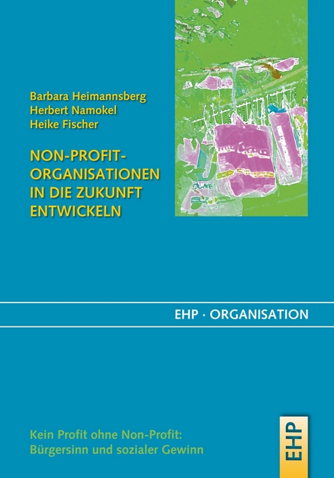 Non-Profit-Organisationen in die Zukunft entwickeln - Barbara Heimannsberg, Herbert Namokel, Heike Fischer