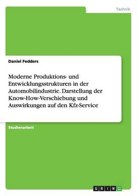 Moderne Produktions- und Entwicklungsstrukturen in der Automobilindustrie. Darstellung der Know-How-Verschiebung und Auswirkungen auf den Kfz-Service - Daniel Fedders