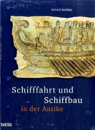 Schifffahrt und Schiffbau in der Antike - Ronald Bockius