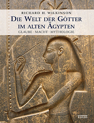 Die Welt der G&ouml;tter im alten &Auml;gypten - Richard H Wilkinson