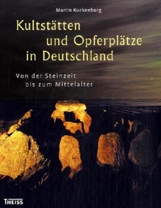 Kultst&auml;tten und Opferpl&auml;tze in Deutschland - Martin Kuckenburg