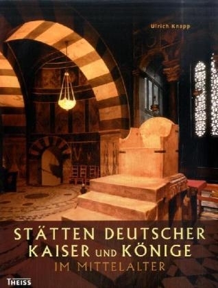 St&auml;tten Deutscher Kaiser und K&ouml;nige im Mittelalter - Ulrich Knapp