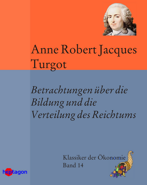 Betrachtungen &uuml;ber die Bildung und die Verteilung des Reichtums - Anne Robert Jacques Turgot