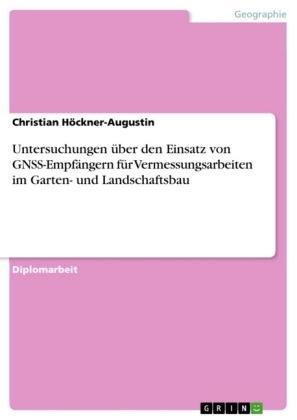 Untersuchungen &Atilde;&frac14;ber den Einsatz von GNSS-Empf&Atilde;&curren;ngern f&Atilde;&frac14;r Vermessungsarbeiten im Garten- und Landschaftsbau - Christian H&Atilde;&para;ckner-Augustin