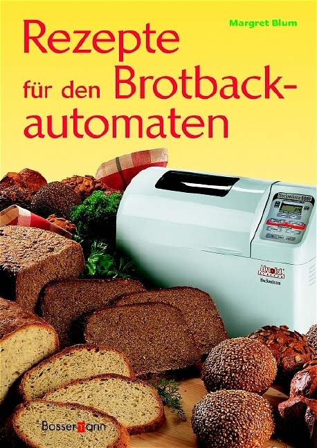 Rezepte f&uuml;r den Brotbackautomaten - Margret Blum