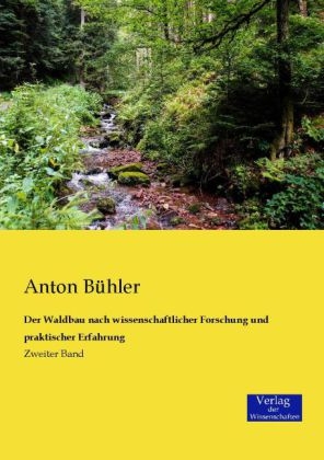 Der Waldbau nach wissenschaftlicher Forschung und praktischer Erfahrung. Bd.2 - Anton B&uuml;hler