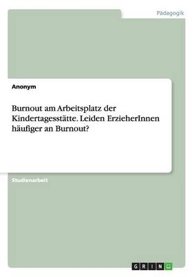 Burnout am Arbeitsplatz der Kindertagesst&Atilde;&curren;tte. Leiden ErzieherInnen h&Atilde;&curren;ufiger an Burnout? -  Anonym