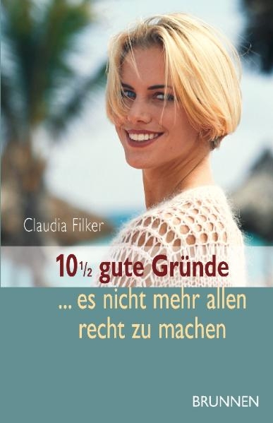 10 1/2 gute Gründe, es nicht mehr allen recht zu machen - Claudia Filker