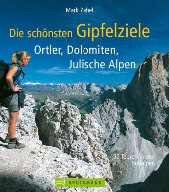 Die sch&ouml;nsten Gipfelziele Ortler, Dolomiten, Julische Alpen - Mark Zahel