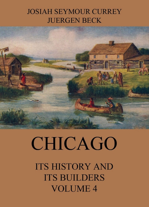 Chicago: Its History and its Builders, Volume 4 - Josiah Seymour Currey