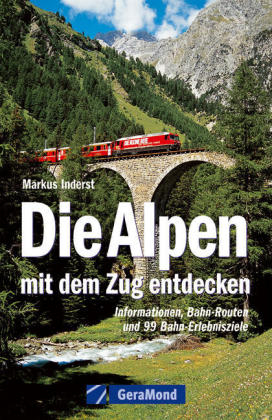 Die Alpen mit dem Zug entdecken - Markus Inderst