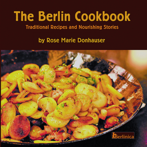 The Berlin Cookbook. Traditional Recipes and Nourishing Stories. The First and Only Cookbook from Berlin, Germany - Rose Marie Donhauser