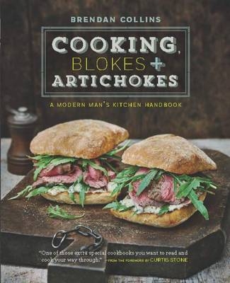 Cooking, Blokes and Artichokes: A Modern Man's Kitchen Handbook - Brendan Collins