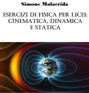 Esercizi di fisica per licei: cinematica, dinamica e statica - Simone Malacrida