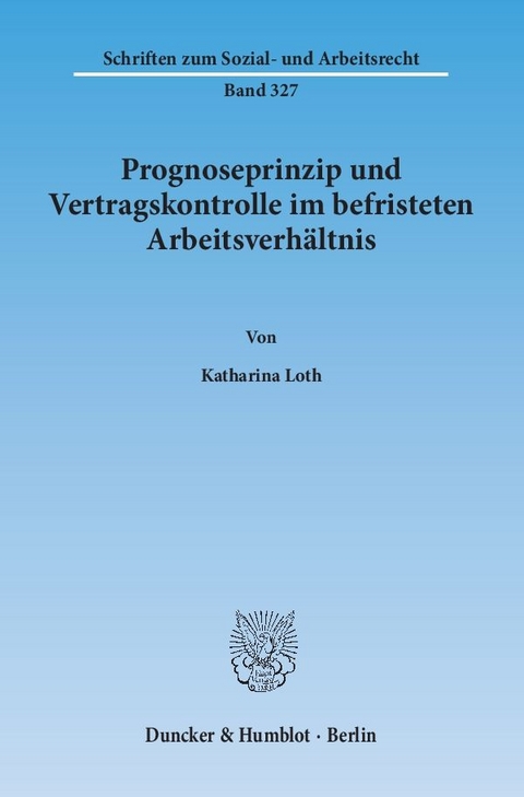 Prognoseprinzip und Vertragskontrolle im befristeten Arbeitsverh&auml;ltnis. - Katharina Loth