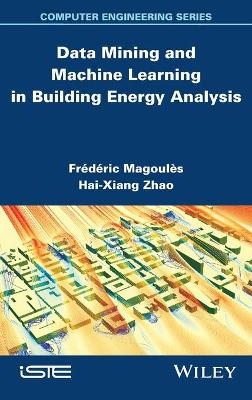 Data Mining and Machine Learning in Building Energy Analysis - Frédéric Magoules, Hai-Xiang Zhao