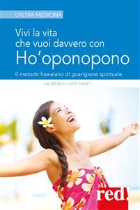 Vivi la vita che vuoi davvero con l'Ho'oponopono