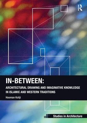 In-Between: Architectural Drawing and Imaginative Knowledge in Islamic and Western Traditions - Hooman Koliji