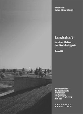 Landschaft in einer Kultur der Nachhaltigkeit, Band II - Ulrich Eisel, Stefan K&ouml;rner, Bertold Eckebrecht, Karel Petrick-Kr&uuml;ger, Gabriele Schultheiss, Gabriele P&uuml;tz, Udo Weilacher, Martin Prominski, Ursula Stein, Henrik Schultz