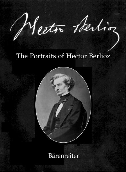 Hector Berlioz. New Edition of the Complete Works / The Portraits of Hector Berlioz - Gunther Braam