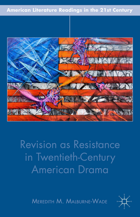 Revision as Resistance in Twentieth-Century American Drama - M. Malburne-Wade
