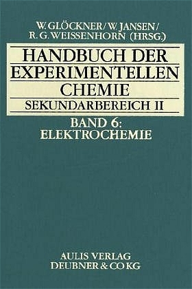 Handbuch der experimentellen Chemie. Sekundarbereich II / Band 6:  Elektrochemie - Hans Bouma, Ludo Brandt, Hilke Fickenfrerichs, Bolko Flintjer, Carl Heinz Hamann, Peter Haupt, Rudolf Holze, Kerstin H&ouml;ner, Jean Jansen, Walter Jansen, Bettina Kaminski, Monika Kenn, Otto Kownatzki, Insa Melle, Renate Peper-Bienzeisler, Romuald Piosik, Frank Thiemann, Willem van der Veer, Helmut Wenck