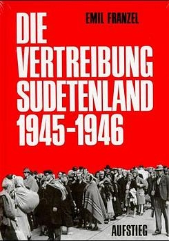 Die Vertreibung - Sudetenland 1945-1946 - Emil Franzel