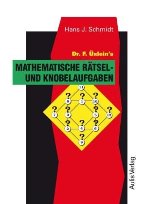 Kopiervorlagen Mathematik / Dr. F. Üxlein's Mathematische Rätsel- und Knobelaufgaben