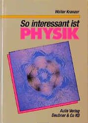 So interessant ist Physik - Walter Kranzer