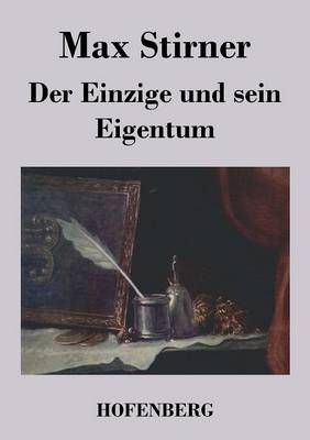 Der Einzige und sein Eigentum - Max Stirner