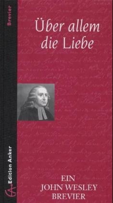 &Uuml;ber allem die Liebe - John Wesley