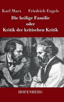Die heilige Familie oder Kritik der kritischen Kritik - Karl Marx, Friedrich Engels