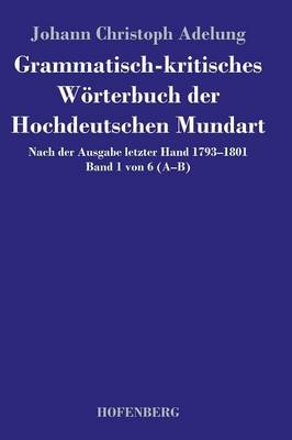 Grammatisch-kritisches W&Atilde;&para;rterbuch der Hochdeutschen Mundart - Johann Christoph Adelung