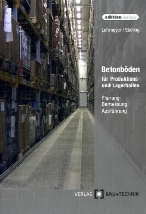 Betonb&ouml;den f&uuml;r Produktions- und Lagerhallen - Gottfried Lohmeyer, Karsten Ebeling