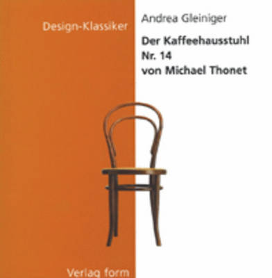 Design Klassiker / Der Kaffeehausstuhl Nr. 14 von Michael Thonet - Andrea Gleiniger